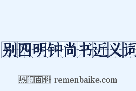 别四明钟尚书近义词是什么意思的图片
